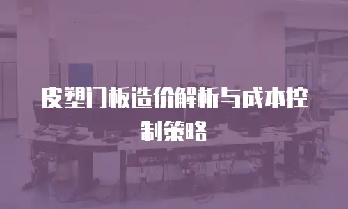 皮塑门板造价解析与成本控制策略