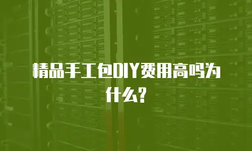 精品手工包DIY费用高吗为什么?