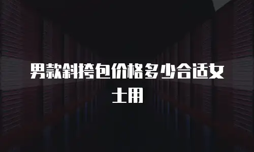 男款斜挎包价格多少合适女士用