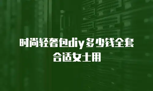 时尚轻奢包diy多少钱全套合适女士用