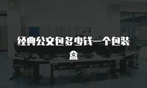 经典公文包多少钱一个包装盒