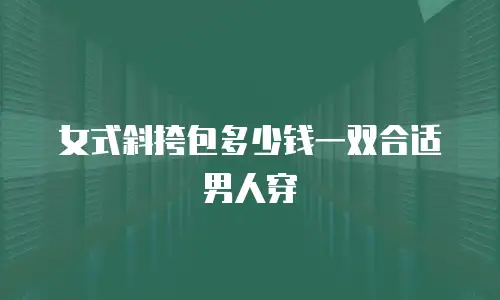 女式斜挎包多少钱一双合适男人穿