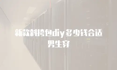 新款斜挎包diy多少钱合适男生穿