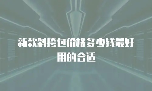 新款斜挎包价格多少钱最好用的合适
