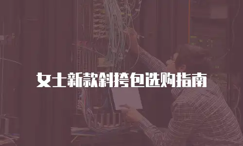 女士新款斜挎包选购指南