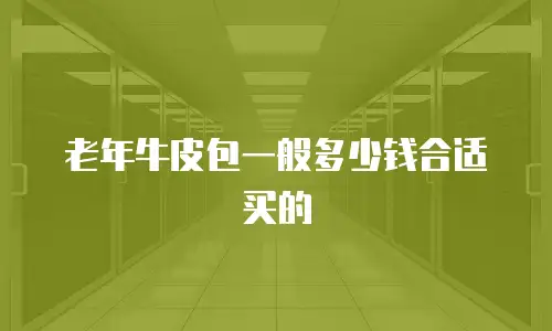 老年牛皮包一般多少钱合适买的