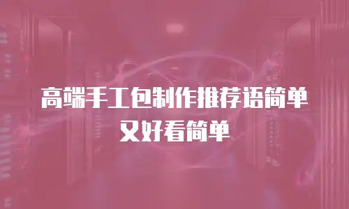 高端手工包制作推荐语简单又好看简单