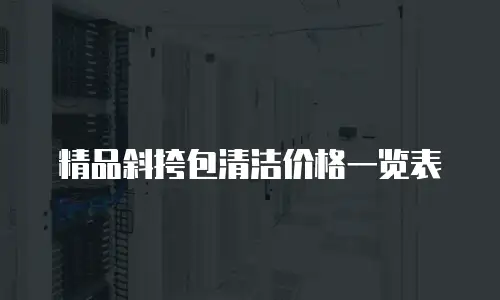 精品斜挎包清洁价格一览表
