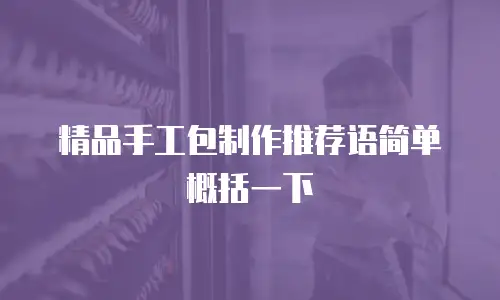 精品手工包制作推荐语简单概括一下