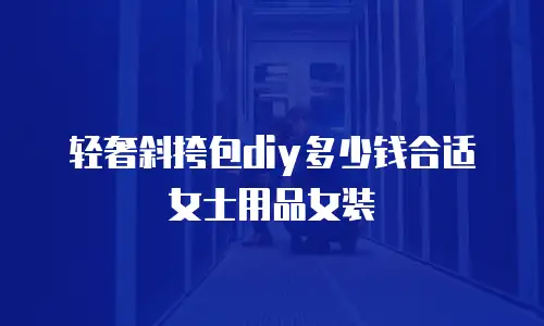 轻奢斜挎包diy多少钱合适女士用品女装