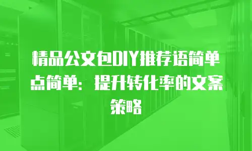 精品公文包DIY推荐语简单点简单：提升转化率的文案策略