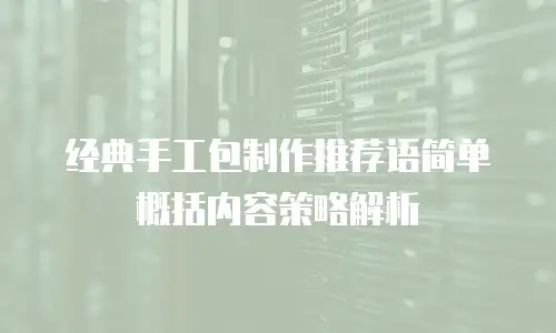 经典手工包制作推荐语简单概括内容策略解析