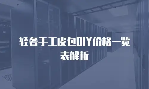 轻奢手工皮包DIY价格一览表解析