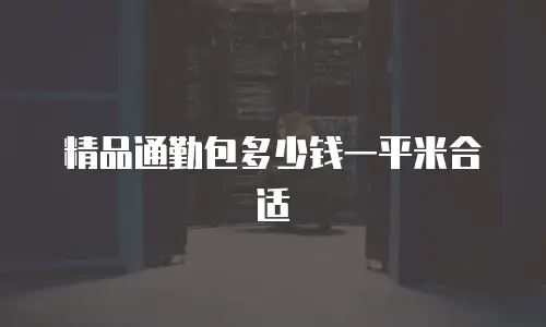 精品通勤包多少钱一平米合适