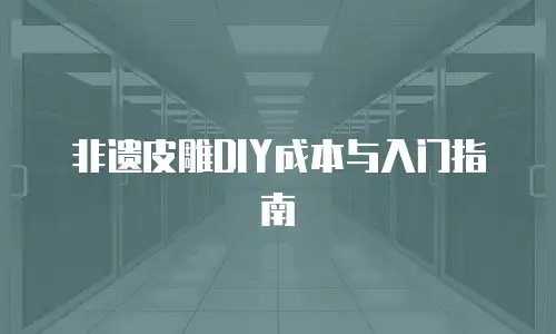 非遗皮雕DIY成本与入门指南