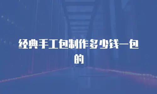 经典手工包制作多少钱一包的