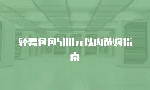 轻奢包包500元以内选购指南