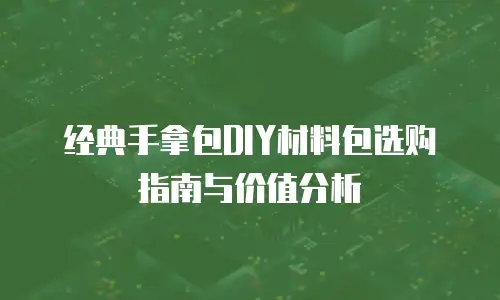 经典手拿包DIY材料包选购指南与价值分析