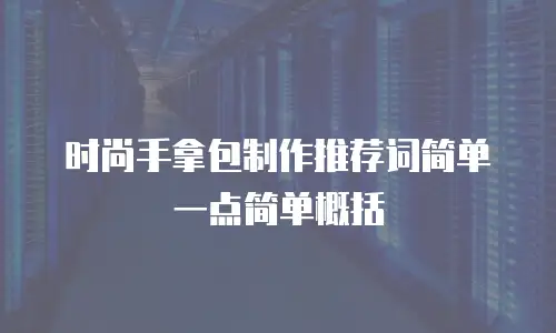 时尚手拿包制作推荐词简单一点简单概括