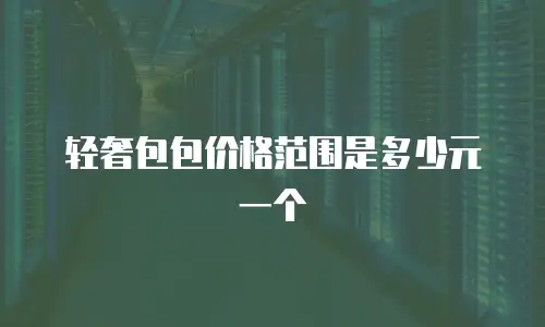 轻奢包包价格范围是多少元一个