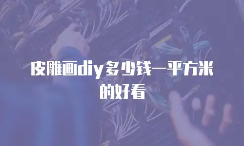 皮雕画diy多少钱一平方米的好看
