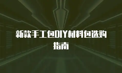 新款手工包DIY材料包选购指南