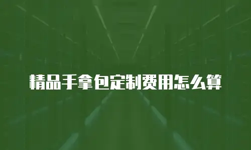 精品手拿包定制费用怎么算
