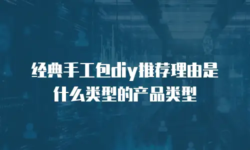 经典手工包diy推荐理由是什么类型的产品类型