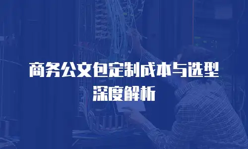 商务公文包定制成本与选型深度解析