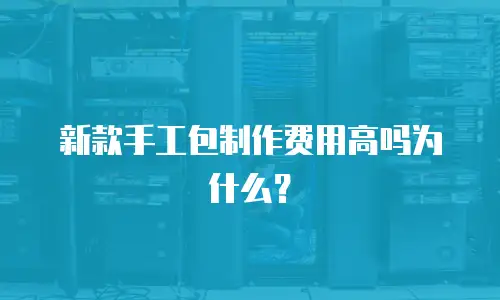 新款手工包制作费用高吗为什么？