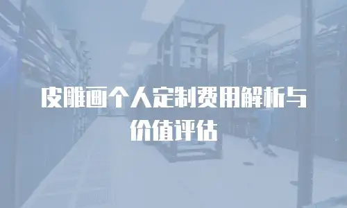 皮雕画个人定制费用解析与价值评估