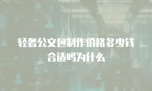 轻奢公文包制作价格多少钱合适吗为什么