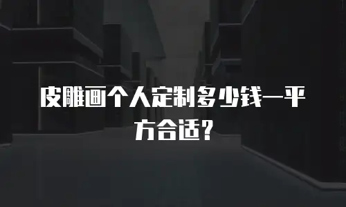 皮雕画个人定制多少钱一平方合适？