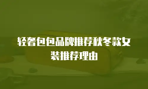 轻奢包包品牌推荐秋冬款女装推荐理由
