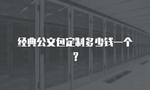 经典公文包定制多少钱一个？