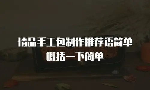 精品手工包制作推荐语简单概括一下简单