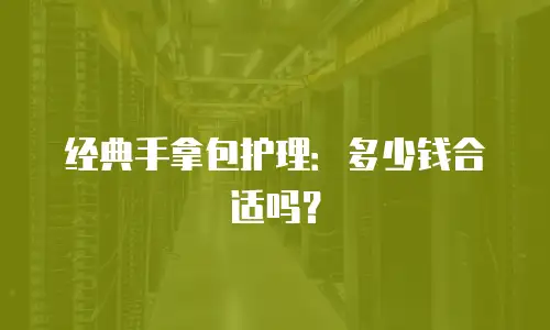 经典手拿包护理：多少钱合适吗？