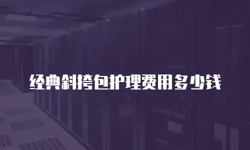 经典斜挎包护理费用多少钱
