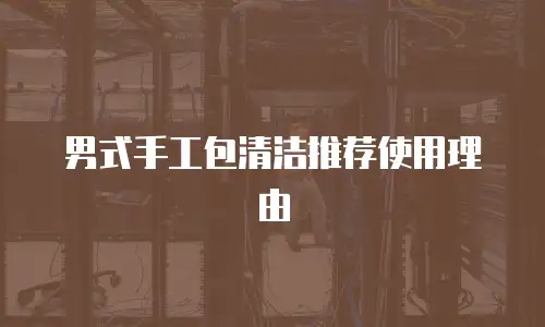男式手工包清洁推荐使用理由