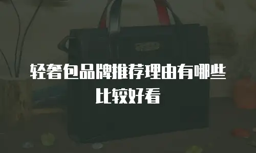 轻奢包品牌推荐理由有哪些比较好看