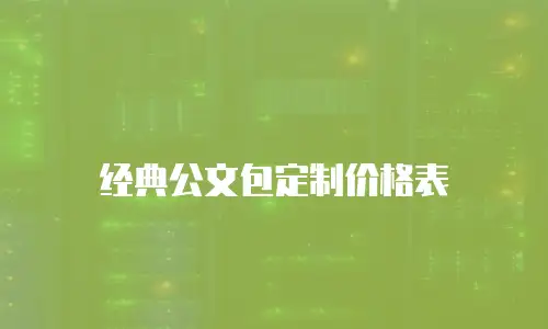 经典公文包定制价格表
