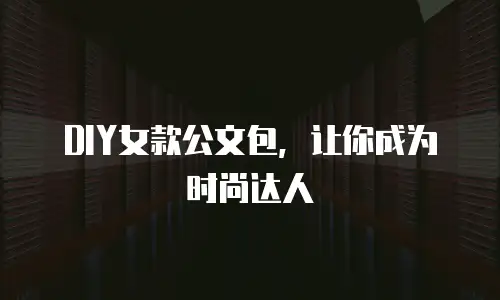 DIY女款公文包，让你成为时尚达人