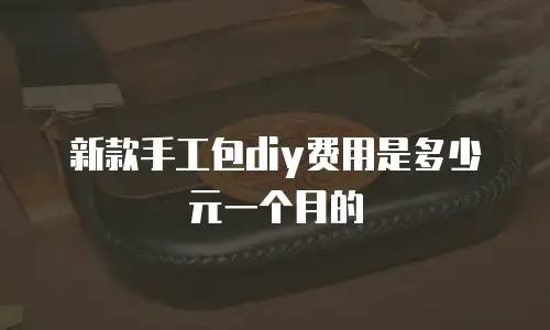 新款手工包diy费用是多少元一个月的