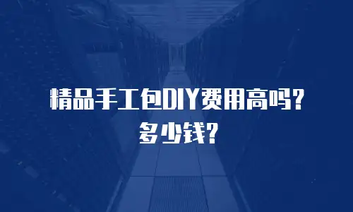 精品手工包DIY费用高吗？多少钱？