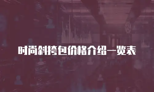 时尚斜挎包价格介绍一览表