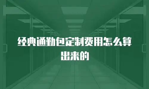 经典通勤包定制费用怎么算出来的