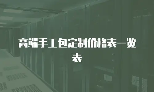 高端手工包定制价格表一览表
