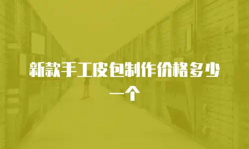 新款手工皮包制作价格多少一个