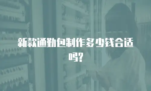 新款通勤包制作多少钱合适吗?