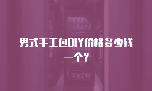 男式手工包DIY价格多少钱一个？